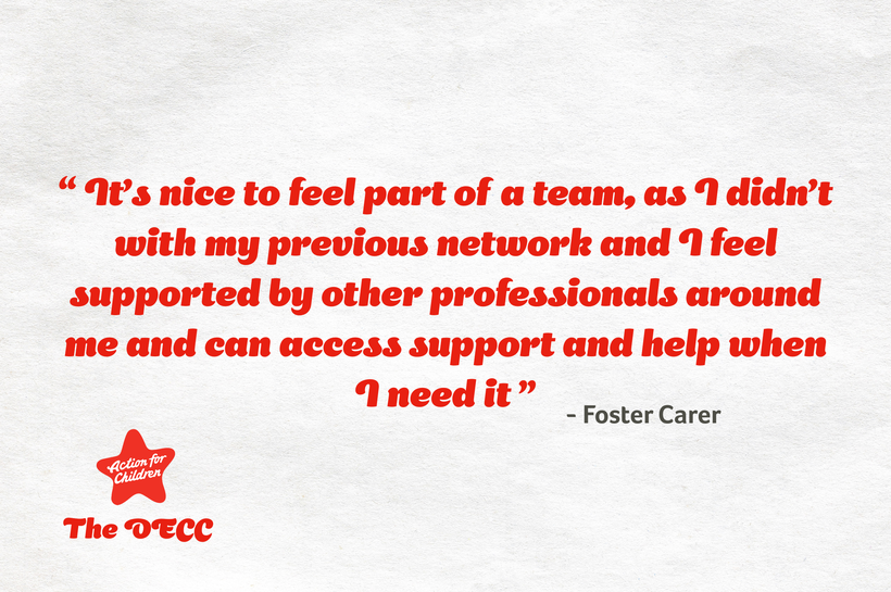 A quote from a foster carer which says "It's nice to feel part of a team, as I didn't with my previous network and I feel supported by other professionals around me and can access support and help when I need it"