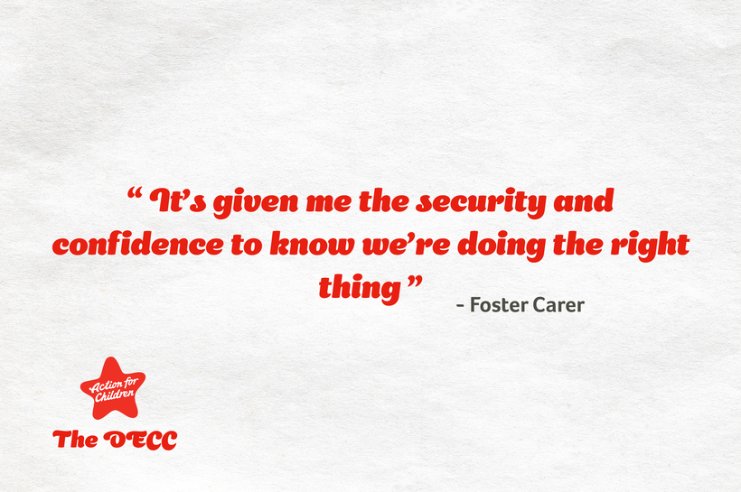 A quote from a foster carer that says "It's given me the security and confidence to know we're doing the right thing"
